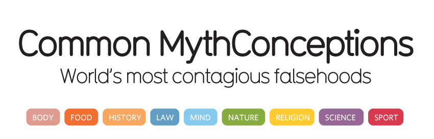 Common MythConceptions.   The World’s most contagious falsehoods